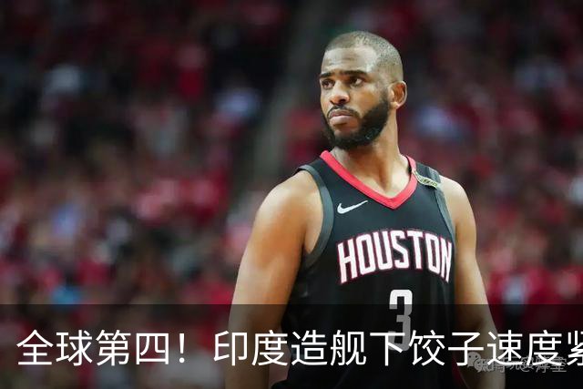 全球第四！印度造舰下饺子速度紧追中俄，要学中国海军反超美国？
